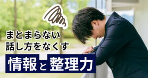 話がまとまらない人必見！話す前に情報を整理する力を身に着けよう