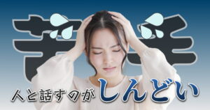 【人と話すのがしんどい】人付き合いが苦手な人必見！人と話すのが苦手な原因と改善方法