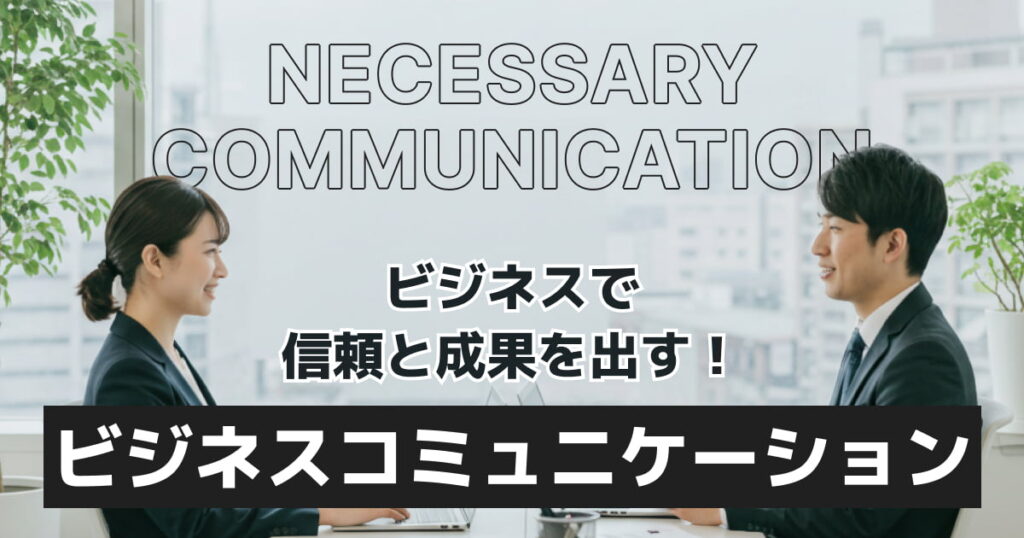 職場の空気を一変！信頼と成果を出すために大切なコミュニケーションと具体例